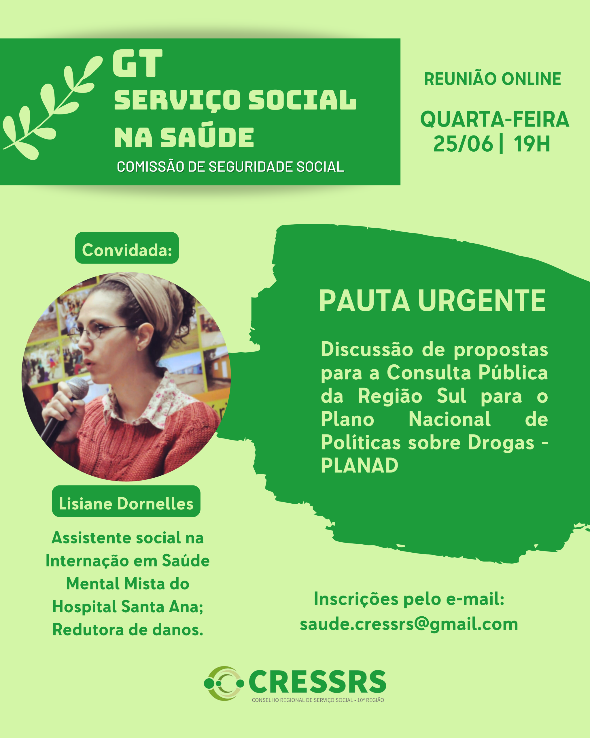 Descrição da imagem: GT Serviço Social na Saúde, Comissão de Seguridade Social. Pauta urgente: Discussão de propostas para a Consulta Pública da Região Sul para o Plano Nacional de Políticas sobre Drogas - PLANAD. Reunião Online. Dia: 25/06 (quarta-feira), 19h. Convidada: Lisiane Dornelles. Assistente social na Internação em Saúde Mental Mista do Hospital Santa Ana; Redutora de danos. Fotografia de Lisiane, mulher, branca, usa óculos e tem os cavelos presos com uma faixa. Inscrições pelo e-mail: saude.cressrs@gmail.com.