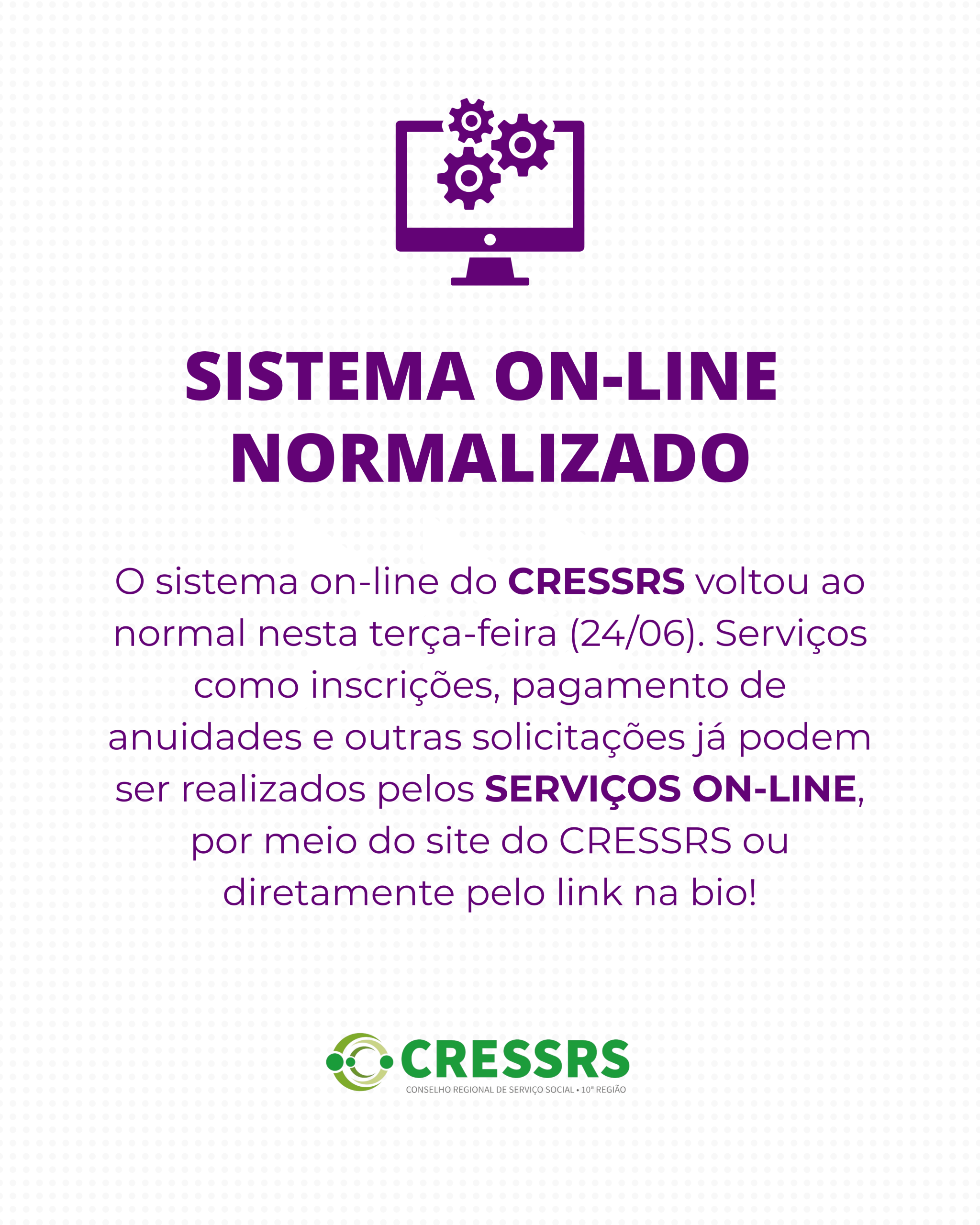 imagem com fundo branco e letras roxas, com bastante espaço vazio, dando sensação de leveza. Escrito Sistema on-line normalizado. O sistema on-line do CRESSRS voltou ao normal nesta terça-feira (24/06). Serviços como inscrições, pagamento de anuidades e outras solicitações já podem ser realizados pelos SERVIÇOS ON-LINE, por meio do site do CRESSRS ou diretamente pelo link na bio!