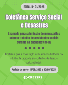 EDITAL N° 01/2025. Coletânea Serviço Social e Desastres. Chamada para submissão de manuscritos sobre o trabalho de assistentes sociais durante as enchentes no RS. Contribua para a construção desta memória histórica do trabalho da categoria em contextos de desastres socioambientais. Período de envio: 15/08/2025 a 30/09/2025. cressrs. 