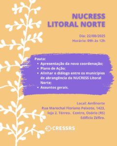 NUCRESS Litoral Norte. Dia: 22/08/2025. Horário: 9h às 12h. Pauta: apresentação da nova coordenação do NUCRESS; Plano de Ação; Alinhar o diálogo entre os municípios de abrangência do NUCRESS Litoral Norte; Assuntos Gerais. Local: Amlinorte. Rua Marechal Floriano Peixoto, 1423, loja 2, Térreo, Centro, Osório (RS) - Edifício Zéfire.