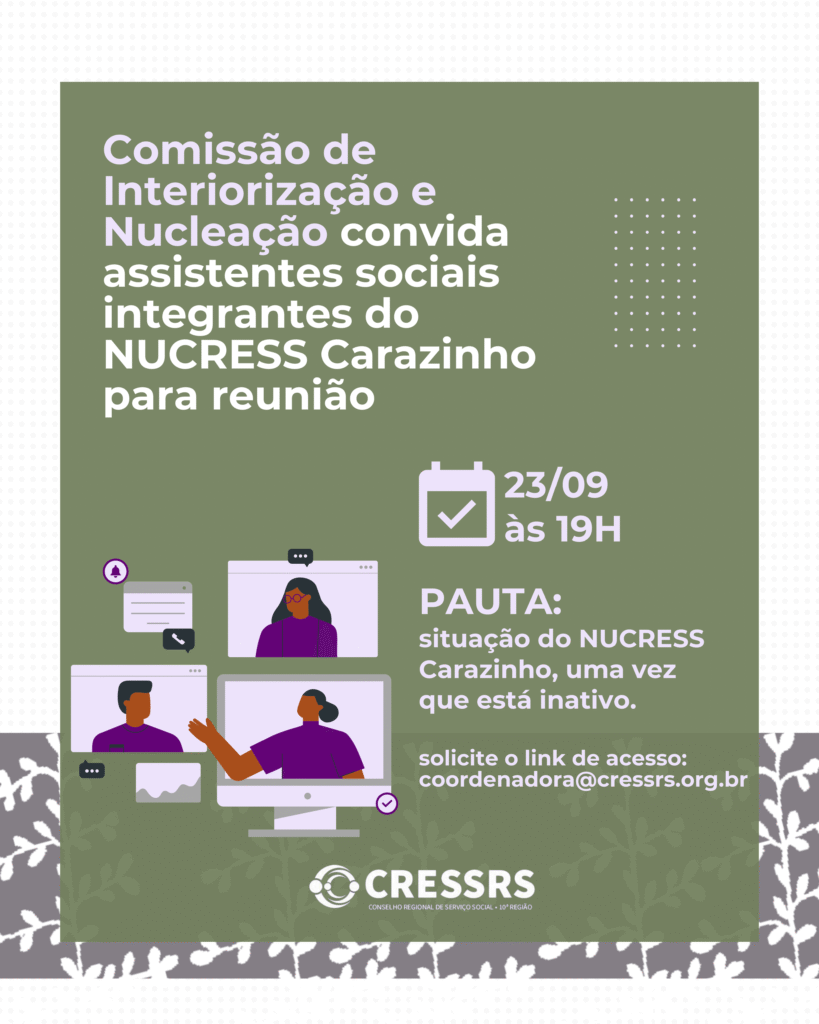 Comissão de Interiorização e Nucleação convida assistentes sociais integrantes do NUCRESS Carazinho para reunião. 23/09, às 19h. Pauta: situação do NUCRESS Carazinho, uma vez que está inativo. Solicite o link de acesso: coordenadora@cressrs.org.br