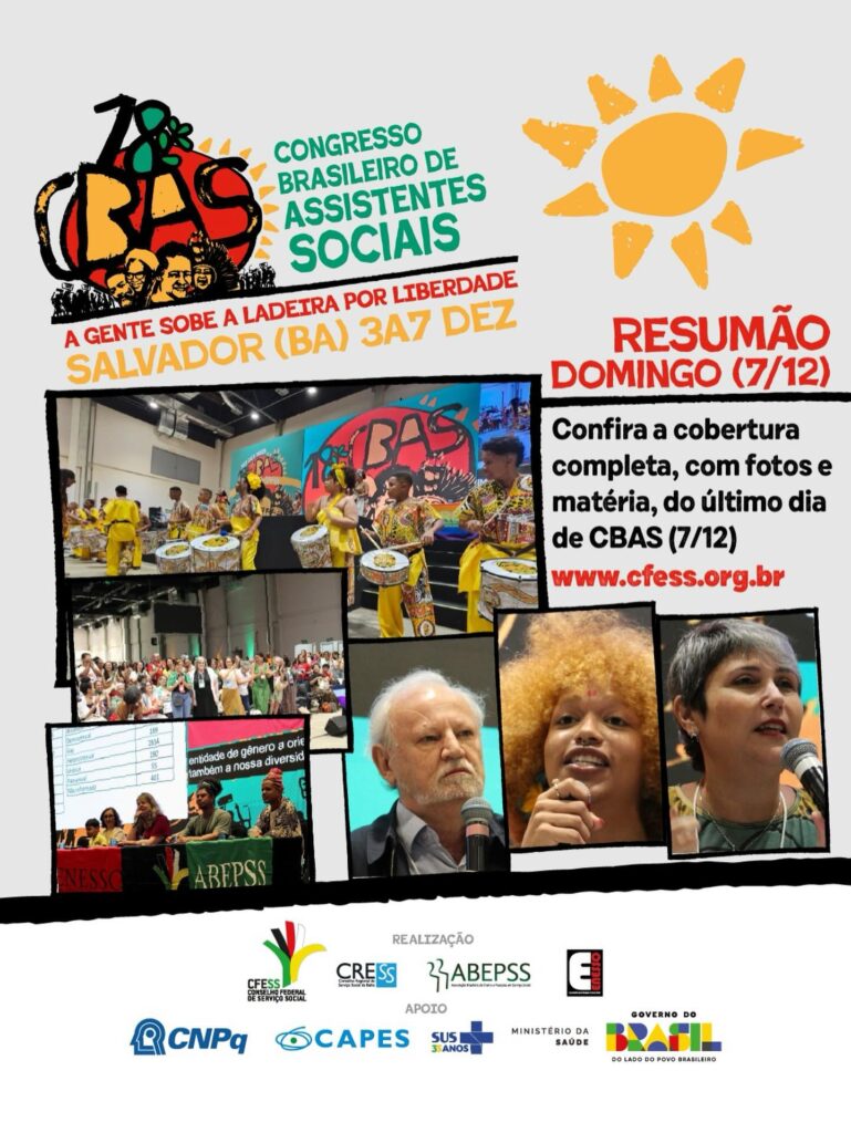 Card com fotos do evento, palestrantes, atração cultural e plateia. Escrito Congresso Brasileiro de Assistentes Sociais, a gente sobe a ladeira por liberdade. Salvador (BA) 3 a 7 dez. Resumão domingo (7/12). Confira a cobertura completa, com fotos e matéria, do último dia de CBAS (7/12). www.cfess.org.br. Logotipos das entidades apoiadoras.