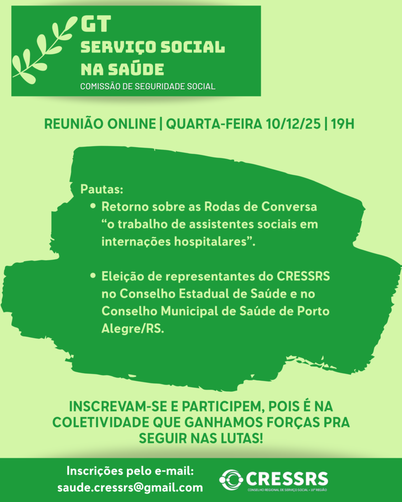 Participe do GT Serviço Social na Saúde! Participe do GT Serviço Social na Saúde! Dia: 10/12/2025 Horário: 19h Pautas: - Retorno sobre as Rodas de Conversa “o trabalho de assistentes sociais em internações hospitalares”. - Eleição de representantes do CRESSRS no Conselho Estadual de Saúde e no Conselho Municipal de Saúde de Porto Alegre/RS. Reunião online. Inscreva-se pelo e-mail saude.cressrs@gmail.com INSCREVAM-SE E PARTICIPEM, POIS É NA COLETIVIDADE QUE GANHAMOS FORÇAS PRA SEGUIR NAS LUTAS!