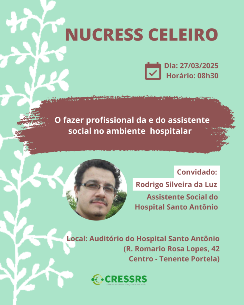 Participe da reunião do NUCRESS Celeiro!<br />
<br />
Dia: 27/03/2026 <br />
<br />
Horário: 8h30 <br />
<br />
Tema: O fazer profissional da e do assistente social no ambiente hospitalar<br />
<br />
Convidado: Rodrigo Silveira da Luz <br />
<br />
Assistente Social do Hospital Santo Antônio<br />
<br />
Local: Auditório do Hospital Santo Antônio (R. Romario Rosa Lopes, 42, Centro - Tenente Portela)