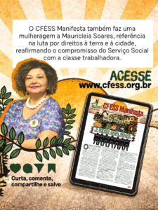 Fundo semelhante aos anteriores, com textura rústica. No topo, texto: “O CFESS Manifesta também faz uma mulheragem a Mauricleia Soares, referência na luta por direitos à terra e à cidade, reafirmando o compromisso do Serviço Social com a classe trabalhadora.” À esquerda, foto de uma mulher negra de meia-idade, com cabelo cacheado, vestindo blusa colorida e colar branco, braços cruzados e expressão firme. Ao redor dela, elementos gráficos de folhas. À direita, um tablet mostra a página do manifesto “CFESS Manifesta”. Texto em destaque: “ACESSE www.cfess.org.br”. . Na parte inferior, ícones de interação (curtir, comentar, compartilhar e salvar) com a frase: “Curta, comente, compartilhe e salve”.