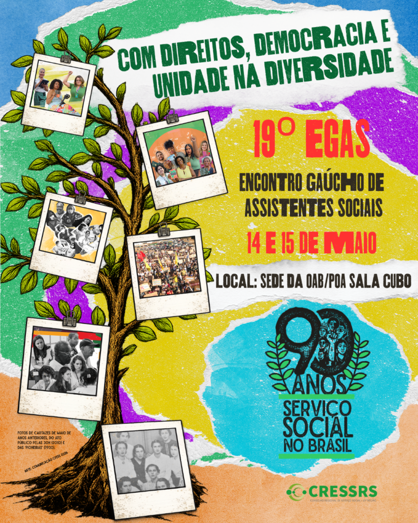 Com direitos, democracia e unidade na diversidade. 19º EGAS, Encontro Gaúcho de Assistentes Sociais, 14 e 15 de maio. Local: Sede da OAB/POA sala Cubo. Ilustração de árvore com fotografias da história do Serviço Social penduradas nos galhos, como polaroids. Abaixo, no canto direito um selo dos 90 anos do Serviço Social. Fundo colorido, com formas circulares nas cores azul, verde, roxo, amarelo, branco e laranja. Arte assinada pela Comunicação do CFESS. No rodapé logo do CRESSRS.
