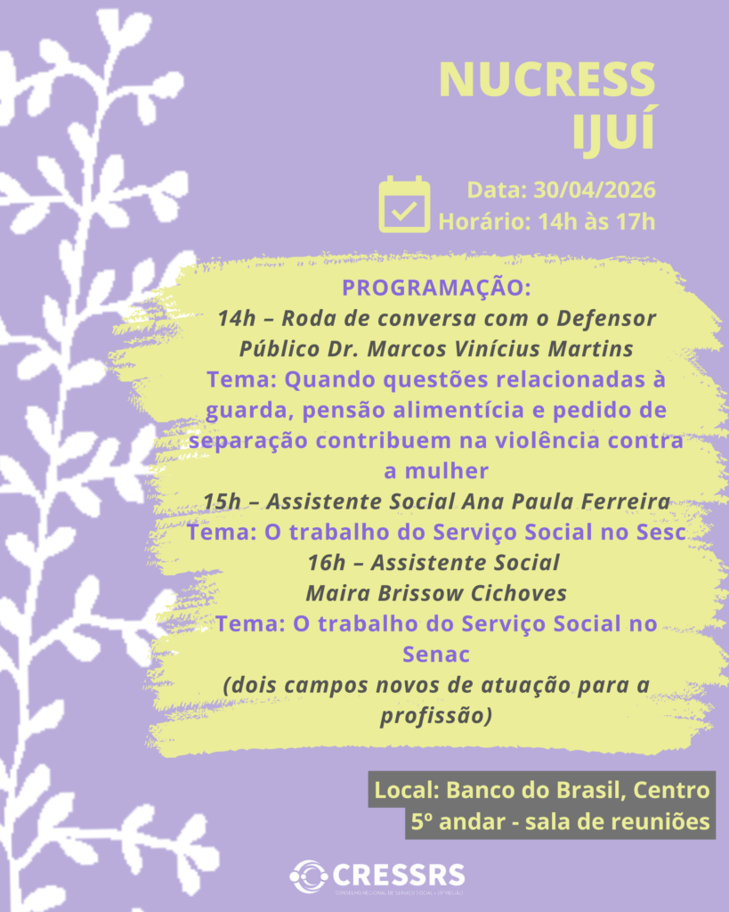 Participe da reunião do NUCRESS Ijuí!<br />
<br />
Dia: 30/04/2026<br />
<br />
Horário: 14h às 17h<br />
<br />
Programação:<br />
<br />
14h – Roda de conversa com o Defensor Público Dr. Marcos Vinícius Martins<br />
Tema: Quando questões relacionadas à guarda, pensão alimentícia e pedido de separação contribuem na violência contra a mulher<br />
<br />
15h – Assistente Social Ana Paula Ferreira<br />
Tema: O trabalho do Serviço Social no Sesc<br />
<br />
16h – Assistente Social Maira Brissow Cichoves<br />
Tema: O trabalho do Serviço Social no Senac<br />
<br />
(dois campos novos de atuação para a profissão)<br />
<br />
Local: Banco do Brasil, Centro, 5º andar - sala de reuniões, Ijuí/RS
