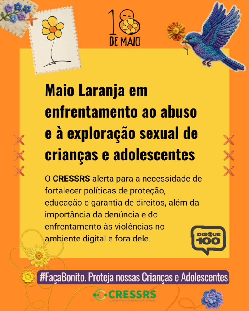 Maio Laranja em enfrentamento ao abuso e à exploração sexual de crianças e adolescentes. O CRESSRS alerta para a necessidade de fortalecer políticas de proteção, educação e garantia de direitos, além da importância da denúncia e do enfrentamento às violências no ambiente digital e fora dele. 