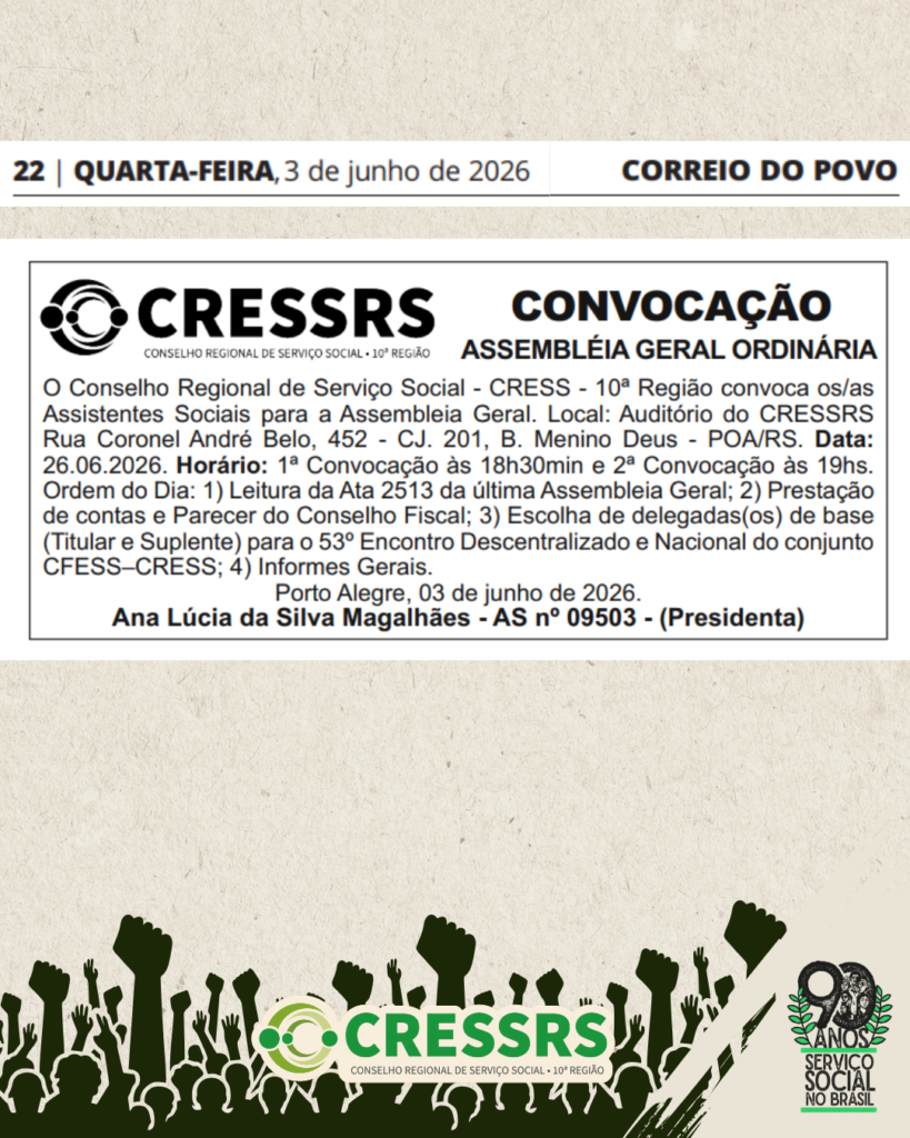 Convocação para Assembleia Geral, dia 26 de junho de 2026 (sexta-feira), com 1ª chamada às 18h30 e 2ª chamada às 19h, no auditório do CRESSRS (Rua Cel. André Belo, 452 - CJ. 201, Menino Deus - POA/RS). Ordem do Dia: 1) Leitura da Ata 2513 da última Assembleia Geral; 2) Prestação de contas e Parecer do Conselho Fiscal; 3) Escolha de delegadas,os,es de base (Titulares e Suplentes) para o 53º Encontro Descentralizado e Nacional do Conjunto CFESS–CRESS; 4) Informes Gerais.
