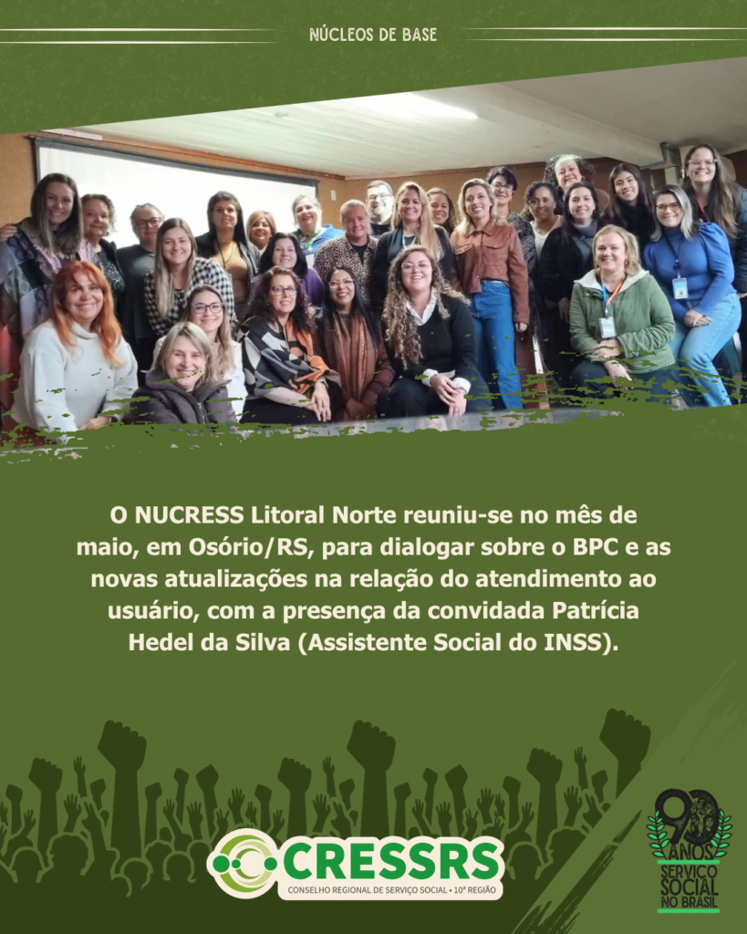 Card com fotografia com 27 assistentes sociais, apenas 1 homem em grande maioria pessoas brancas. Embaixo o texto: O NUCRESS Litoral Norte reuniu-se no mês de maio, em Osório/RS, para dialogar sobre o BPC e as novas atualizações na relação do atendimento ao usuário, com a presença da convidada Patrícia Hedel da Silva (Assistente Social do INSS). No rodapé, arte com vários punhos erguidos, uma logo do CRESSRS e um selo Serviço Social no Brasil.