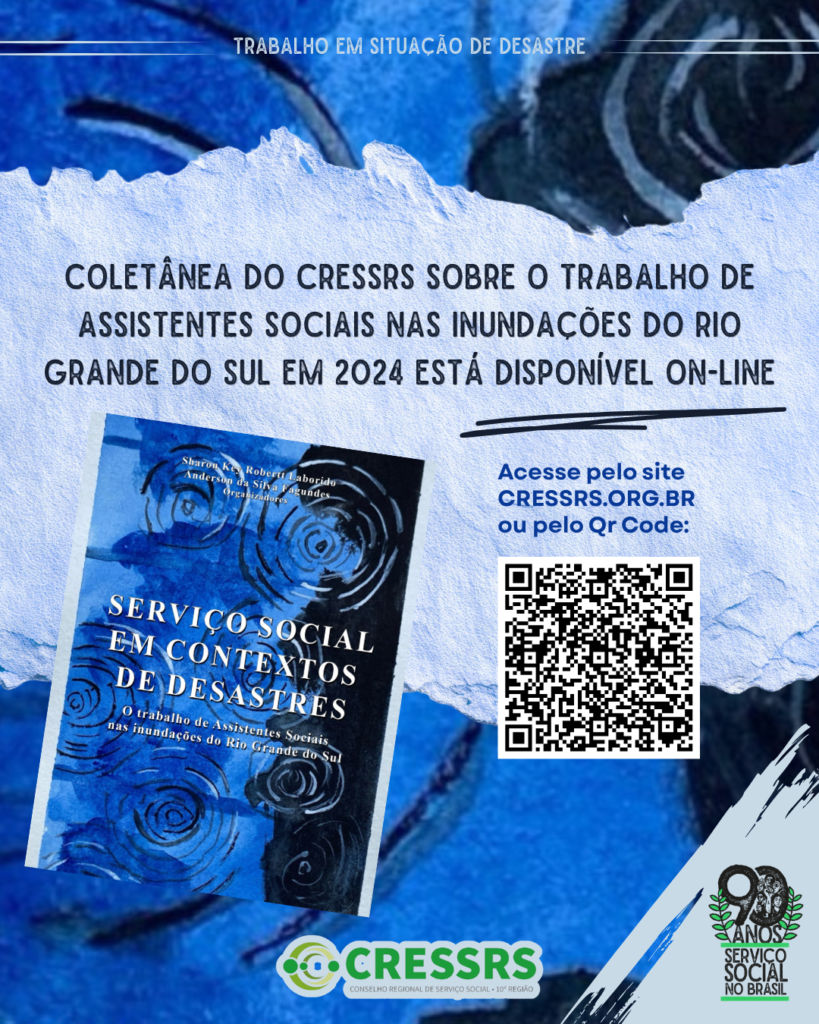 Trabalho em situação de desastre. Coletânea do CRESSRS sobre o trabalho de assistentes sociais nas inundações do Rio Grande do Sul em 2024 está disponível on-line. Foto da capa do livro e imagem de um qr code. Em cime dele, o texto acesse pelo site cressrs.org.br ou pelo qr code. Assinatura do CRESSRS e selo 90 anos Serviço Social no Brasil.