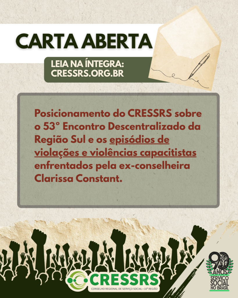 Carta Aberta, leia na íntegra: cressrs.org.br, Posicionamento do CRESSRS sobre o 53º Encontro Descentralizado da Região Sul e os episódios de violações e violências capacitistas enfrentados pela ex-conselheira Clarissa Constant. Card com fundo bege e elementos e letras nas cores verde oliva, branco e vermelho. No rodapé tem ilustração de mãos erguidas e com punhos cerrados, centralizada a logo do CRESSRS e no canto direito o selo 90 anos do Serviço Social. O título apresenta o símbolo de um envelope e uma caneta.