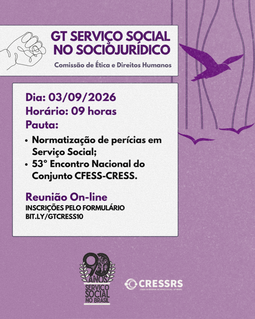  Card com fundo lilás, cabeçalho escrito GT Serviço Social no Sociojurídico, Comissão de Ética e Direitos Humanos. Ilustração de uma grade com ferros torcidos por onde entra um pássaro e outros pássaros voam a redor. Em texto: Dia: 03/09/2026. Horário: 09 horas. Pauta: Normatização de perícias em Serviço Social; 53º Encontro Nacional do Conjunto CFESS-CRESS. Reunião On-line. Inscrições pelo link: bit.ly/GTCRESS10. Logo do CRESSRS e selo de 90 anos do Serviço Social. 