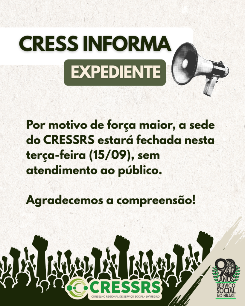 CRESS Informa Expediente, por motivo de força maior, a sede do CRESSRS estará fechada nesta terça-feira 15/09, sem atendimento ao público. Agradecemos a compreensão! Card com fundo bege, apresenta a ilustração de uma megafone na parte superior e ilustração de várias mãos em punho no rodapé, com a logo do CRESSRS e selo dos 90 anos do Serviço Social no Brasil. 