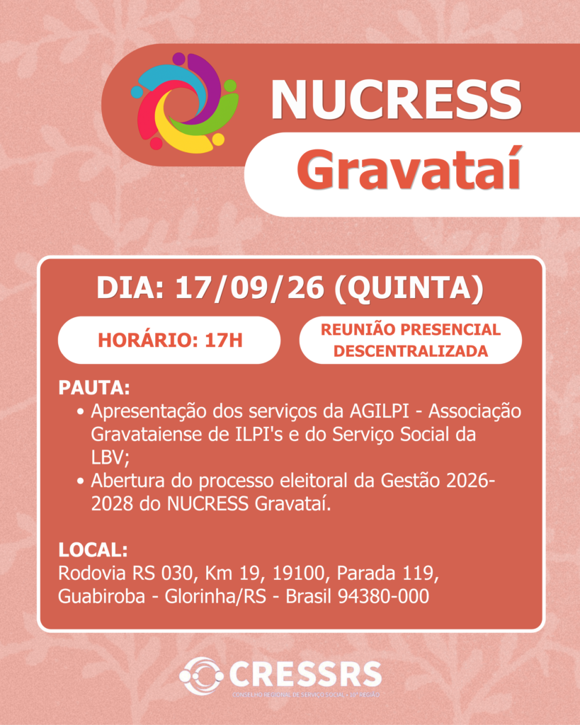 NUCRESS Gravataí! Dia: 17/09/2026. Horário: 17 horas. Pauta: Apresentação dos serviços da AGILPI - Associação Gravataiense de ILPI's e do Serviço Social da LBV; Abertura do processo eleitoral da Gestão 2026-2028 do NUCRESS Gravataí. Reunião Presencial e Descentralizada. Local: Rodovia RS 030, Km 19, 19100, Parada 119, Guabiroba - Glorinha/RS - Brasil 94380-000. Logo do CRESSRS.