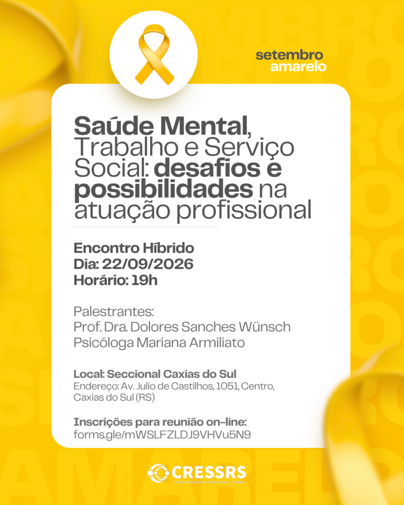Card do Setembro Amarelo, em tons de amarelo e branco, com laço amarelo no topo. Divulga o encontro híbrido “Saúde Mental, Trabalho e Serviço Social: desafios e possibilidades na atuação profissional”, no dia 22 de setembro de 2026, às 19h. Palestrantes: professora doutora Dolores Sanches Wünsch e psicóloga Mariana Armiliato. Atividade presencial na Seccional Caxias do Sul do CRESSRS, na Avenida Júlio de Castilhos, 1051, Centro, Caxias do Sul (RS), com possibilidade de participação on-line mediante inscrição. Na parte inferior, aparece a logomarca do CRESSRS.