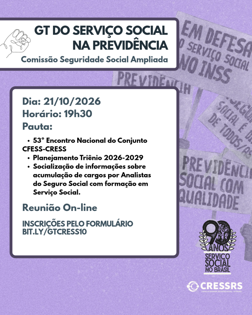 GT Serviço Social na Previdência. Comissão de Seguridade Ampliada do CRESSRS! Dia: 21/10/2026 (quarta-feira). Horário: 19h30. Pauta:<br />
- 53º Encontro Nacional do Conjunto CFESS-CRESS<br />
- Planejamento Triênio 2026-2029<br />
- Socialização de informações sobre acumulação de cargos por Analistas do Seguro Social com formação em Serviço Social. Reunião On-line, inscrições pelo formulário bit.ly/gtcress10. Logo do CRESSRS e selo de 90 anos do Serviço Social.