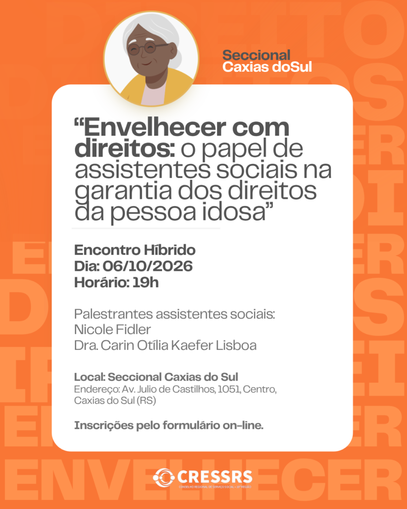 Card de divulgação, com fundo laranja, do evento promovido pelo CRESSRS – Conselho Regional de Serviço Social – 10ª Região. No topo, há a ilustração de uma pessoa idosa, negra, de cabelos grisalhos e usando óculos, dentro de um círculo. Ao lado, aparece o texto “Seccional Caxias do Sul”. Em destaque, lê-se: “Envelhecer com direitos: o papel de assistentes sociais na garantia dos direitos da pessoa idosa”. O evento será um encontro híbrido, no dia 6 de outubro de 2026, às 19h. As palestrantes assistentes sociais são Nicole Fidier e Dra. Carin Otília Kaefer Lisboa. O evento ocorrerá na Seccional Caxias do Sul, localizada na Avenida Júlio de Castilhos, 1051, Centro, Caxias do Sul, Rio Grande do Sul. A inscrição deve ser realizada por formulário on-line. Na parte inferior, aparece o logotipo do CRESSRS.
